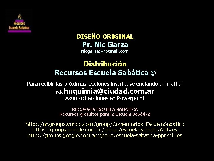 DISEÑO ORIGINAL Pr. Nic Garza nicgarza@hotmail. com Distribución Recursos Escuela Sabática © Para recibir