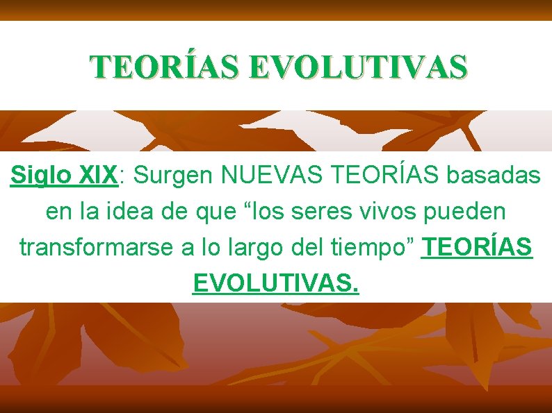 TEORÍAS EVOLUTIVAS Siglo XIX: Surgen NUEVAS TEORÍAS basadas en la idea de que “los