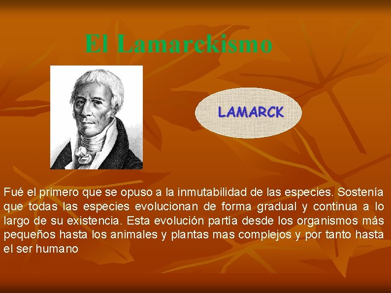 El Lamarckismo LAMARCK Fué el primero que se opuso a la inmutabilidad de las