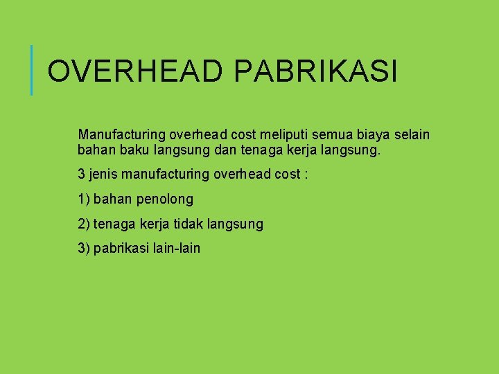 OVERHEAD PABRIKASI Manufacturing overhead cost meliputi semua biaya selain bahan baku langsung dan tenaga