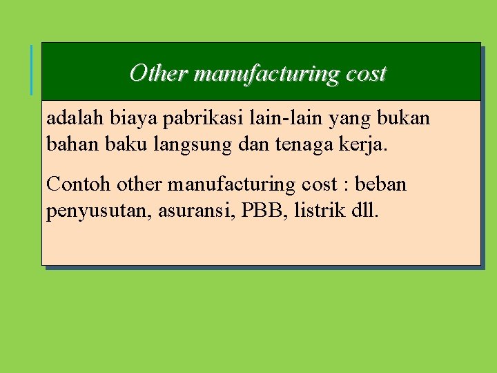 Other manufacturing cost adalah biaya pabrikasi lain-lain yang bukan bahan baku langsung dan tenaga