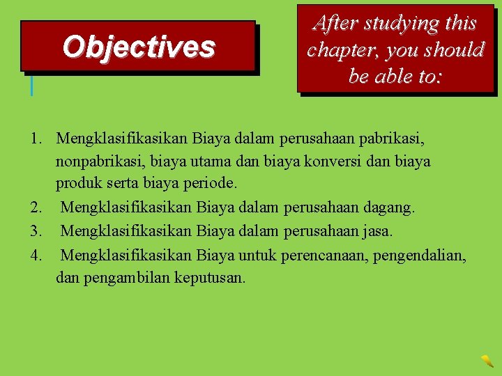 Objectives After studying this chapter, you should be able to: 1. Mengklasifikasikan Biaya dalam