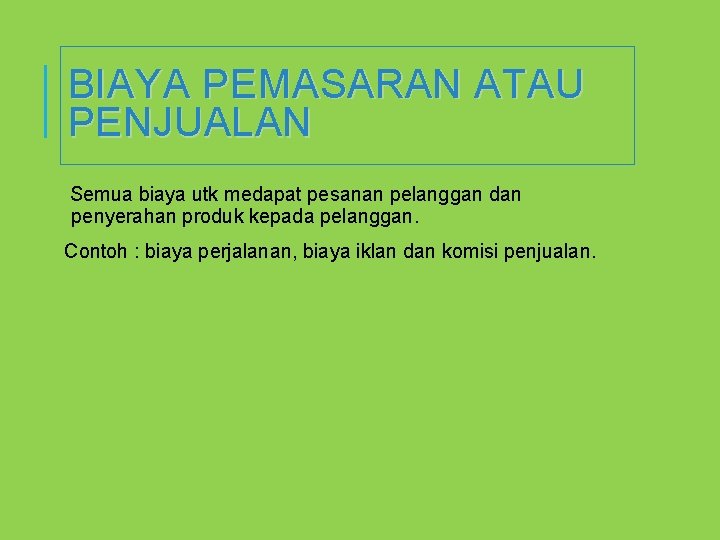 BIAYA PEMASARAN ATAU PENJUALAN Semua biaya utk medapat pesanan pelanggan dan penyerahan produk kepada