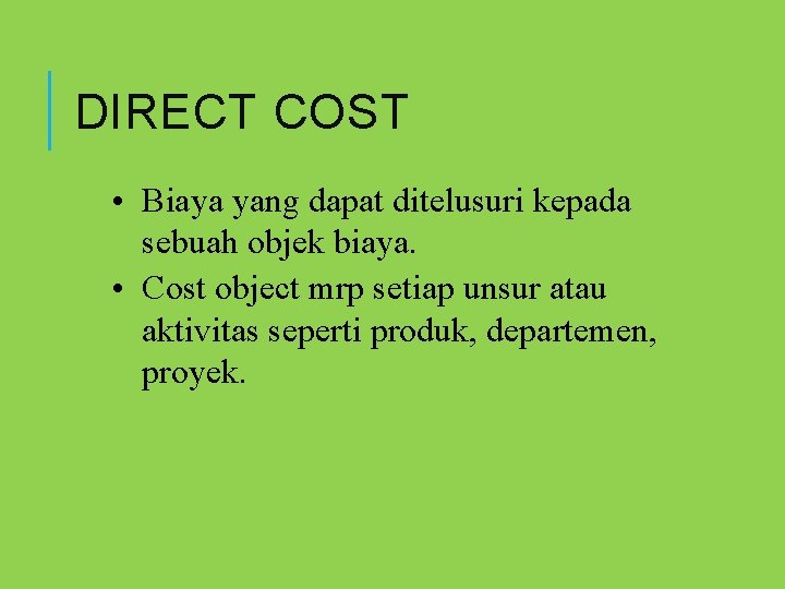 DIRECT COST • Biaya yang dapat ditelusuri kepada sebuah objek biaya. • Cost object