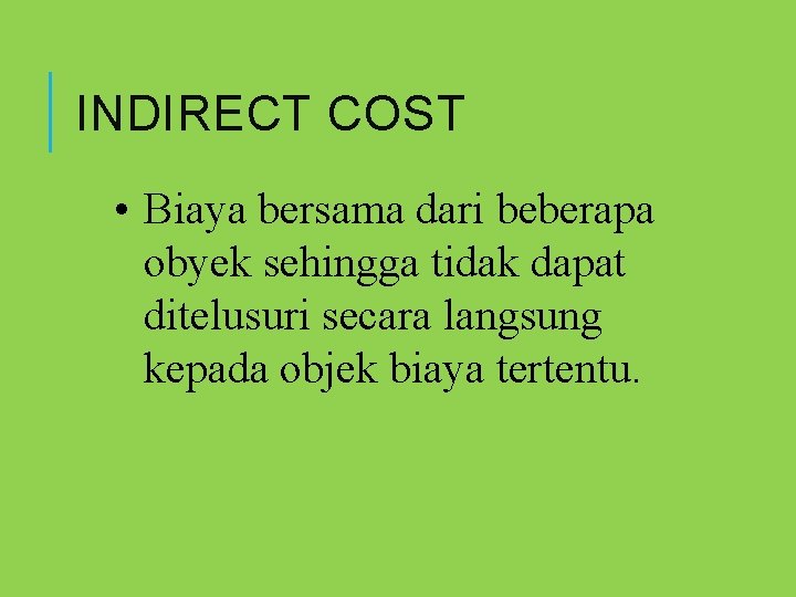 INDIRECT COST • Biaya bersama dari beberapa obyek sehingga tidak dapat ditelusuri secara langsung