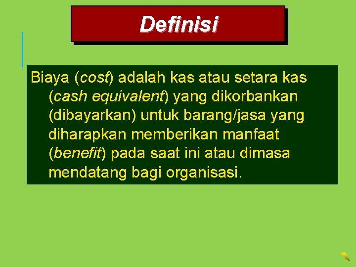 Definisi Biaya (cost) adalah kas atau setara kas (cash equivalent) yang dikorbankan (dibayarkan) untuk