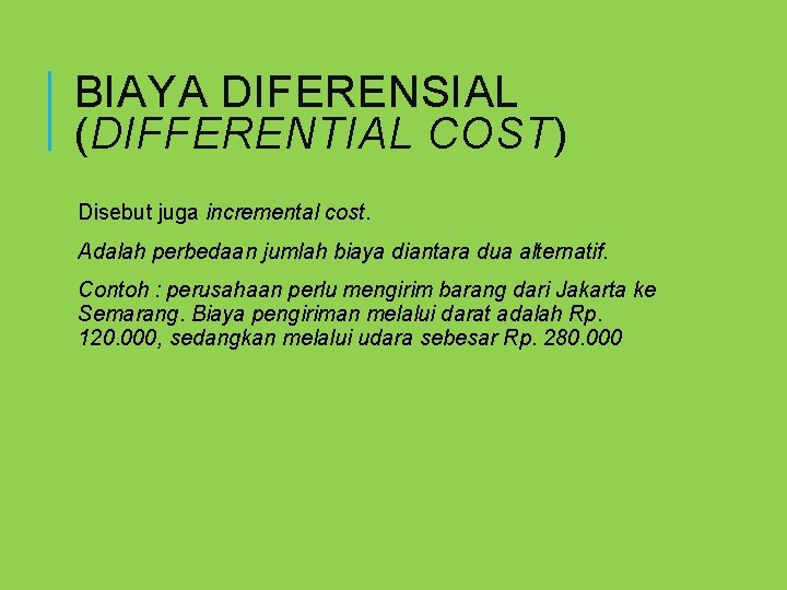 BIAYA DIFERENSIAL (DIFFERENTIAL COST) Disebut juga incremental cost. Adalah perbedaan jumlah biaya diantara dua
