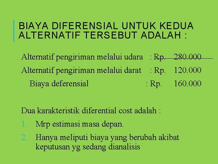 BIAYA DIFERENSIAL UNTUK KEDUA ALTERNATIF TERSEBUT ADALAH : Alternatif pengiriman melalui udara : Rp.