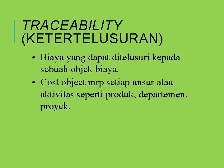 TRACEABILITY (KETERTELUSURAN) • Biaya yang dapat ditelusuri kepada sebuah objek biaya. • Cost object