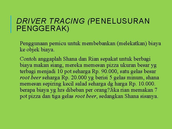 DRIVER TRACING (PENELUSURAN PENGGERAK) Penggunaan pemicu untuk membebankan (melekatkan) biaya ke objek biaya. Contoh