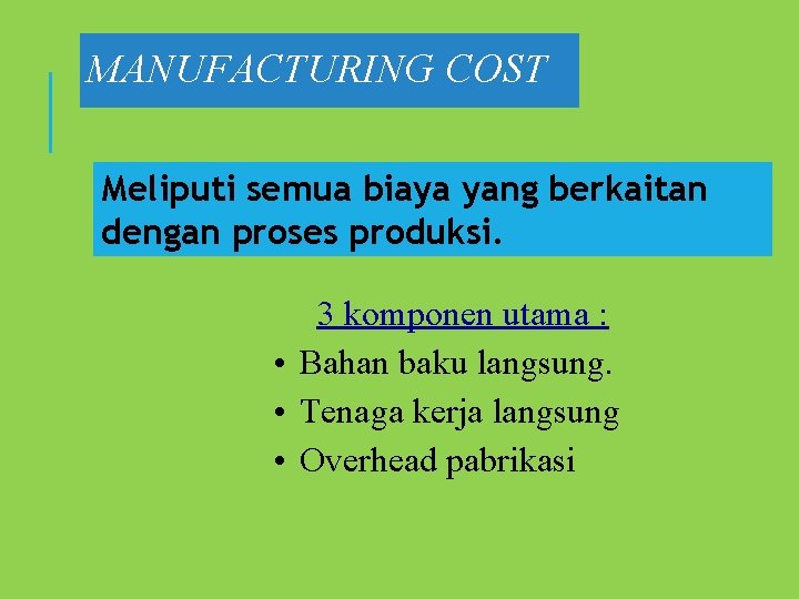 MANUFACTURING COST Meliputi semua biaya yang berkaitan dengan proses produksi. 3 komponen utama :