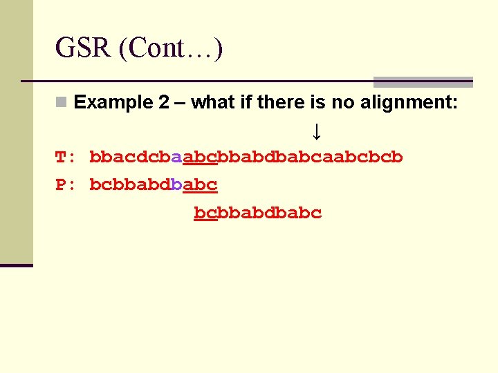 GSR (Cont…) n Example 2 – what if there is no alignment: ↓ T: