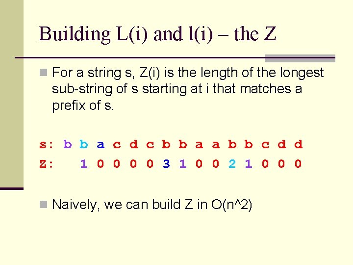 Building L(i) and l(i) – the Z n For a string s, Z(i) is