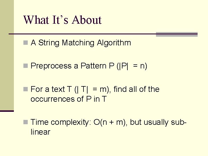 What It’s About n A String Matching Algorithm n Preprocess a Pattern P (|P|