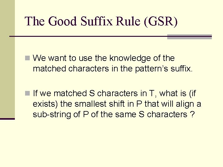 The Good Suffix Rule (GSR) n We want to use the knowledge of the