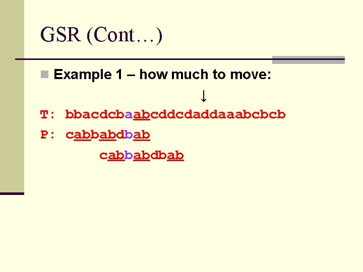 GSR (Cont…) n Example 1 – how much to move: ↓ T: bbacdcbaabcddcdaddaaabcbcb P: