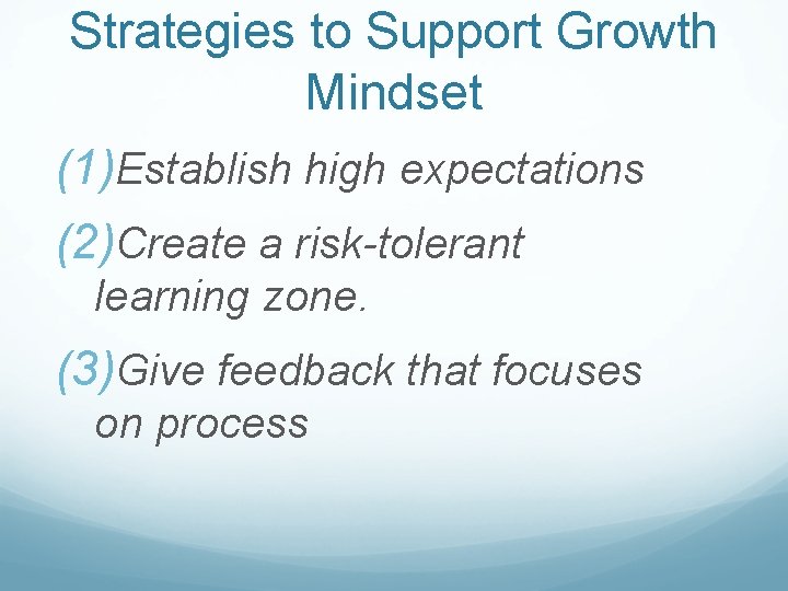 Strategies to Support Growth Mindset (1)Establish high expectations (2)Create a risk-tolerant learning zone. (3)Give