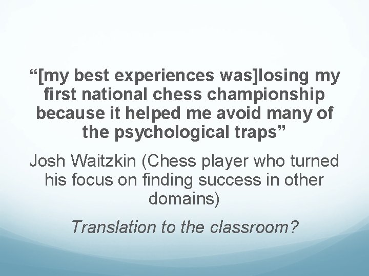 “[my best experiences was]losing my first national chess championship because it helped me avoid