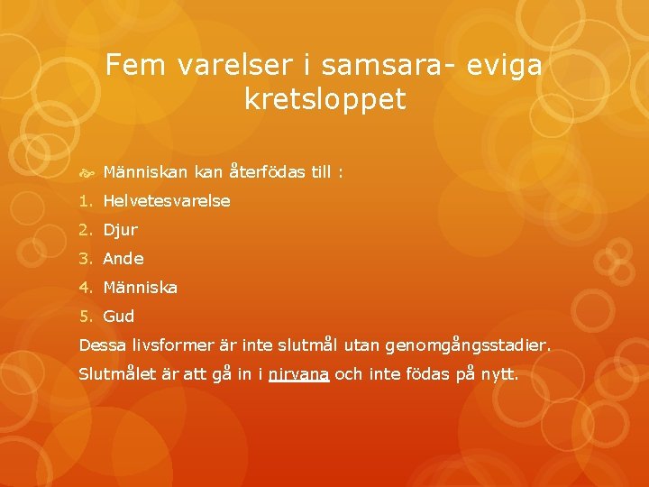 Fem varelser i samsara- eviga kretsloppet Människan återfödas till : 1. Helvetesvarelse 2. Djur