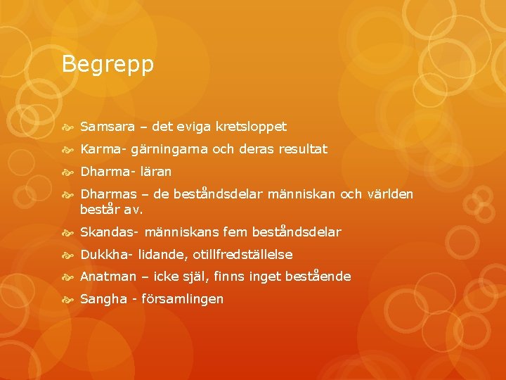 Begrepp Samsara – det eviga kretsloppet Karma- gärningarna och deras resultat Dharma- läran Dharmas