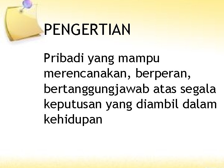 PENGERTIAN Pribadi yang mampu merencanakan, berperan, bertanggungjawab atas segala keputusan yang diambil dalam kehidupan