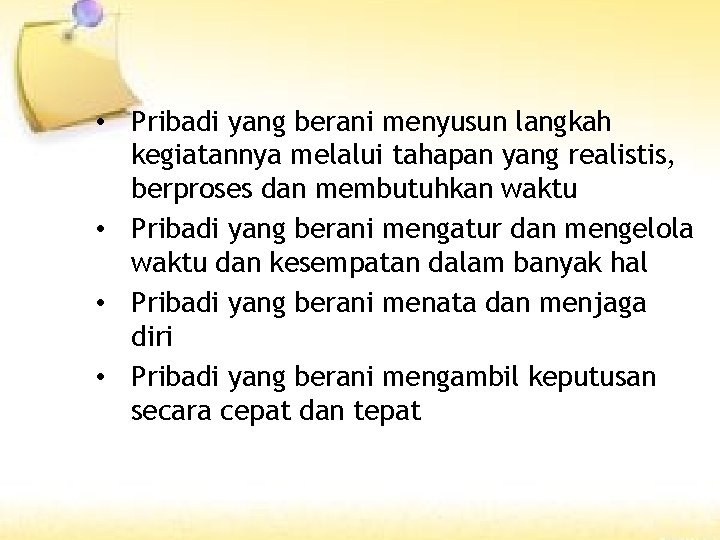  • Pribadi yang berani menyusun langkah kegiatannya melalui tahapan yang realistis, berproses dan