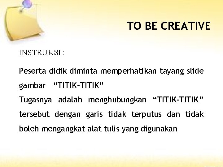 TO BE CREATIVE INSTRUKSI : Peserta didik diminta memperhatikan tayang slide gambar “TITIK-TITIK” Tugasnya