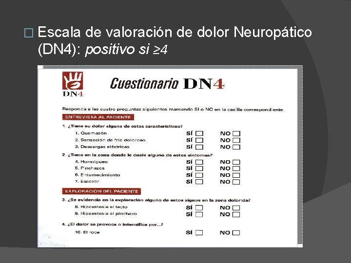 � Escala de valoración de dolor Neuropático (DN 4): positivo si ≥ 4 