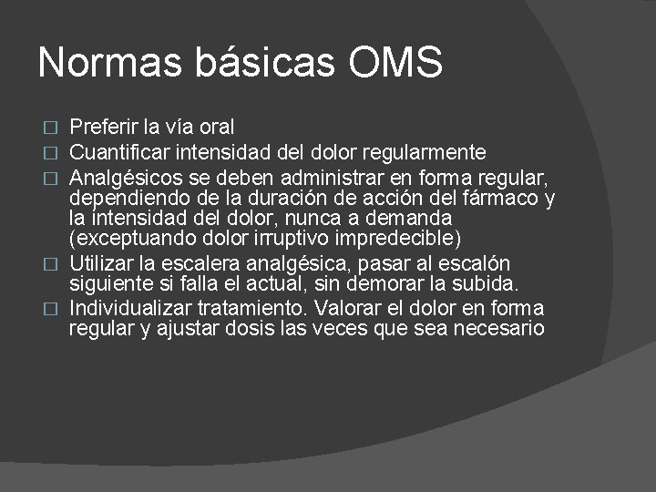 Normas básicas OMS Preferir la vía oral Cuantificar intensidad del dolor regularmente Analgésicos se