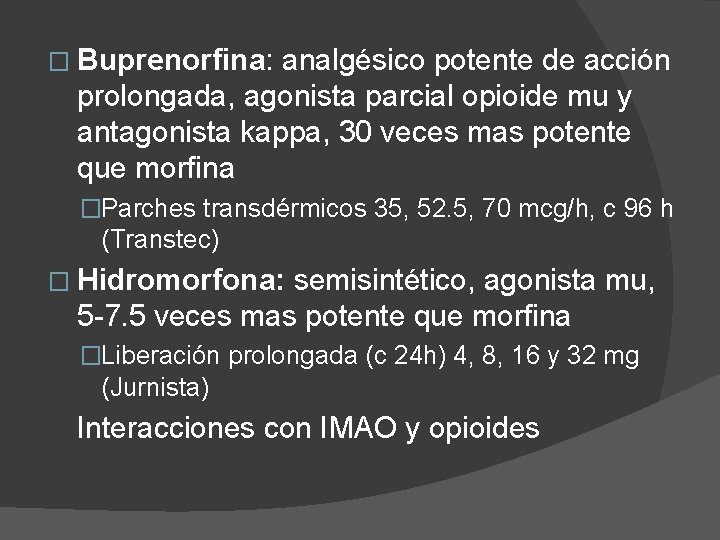 � Buprenorfina: analgésico potente de acción prolongada, agonista parcial opioide mu y antagonista kappa,