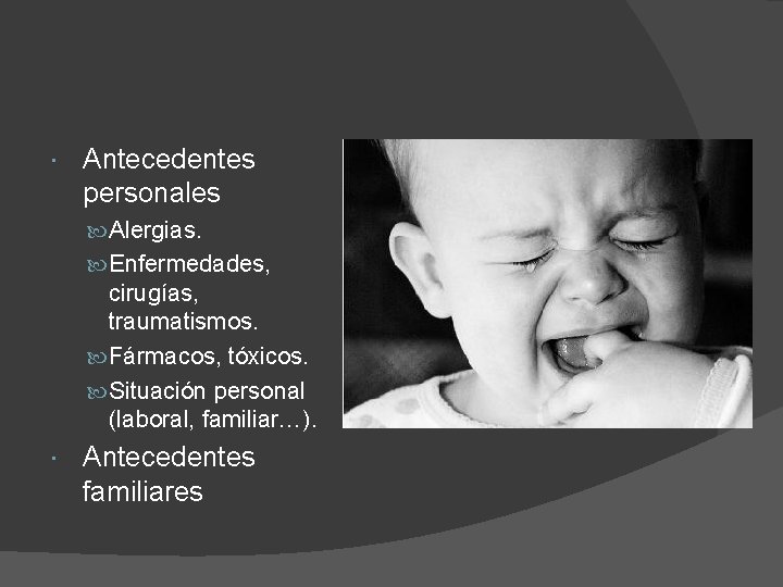  Antecedentes personales Alergias. Enfermedades, cirugías, traumatismos. Fármacos, tóxicos. Situación personal (laboral, familiar…). Antecedentes