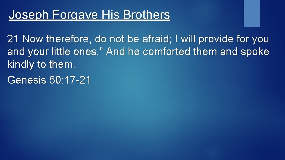 Joseph Forgave His Brothers 21 Now therefore, do not be afraid; I will provide