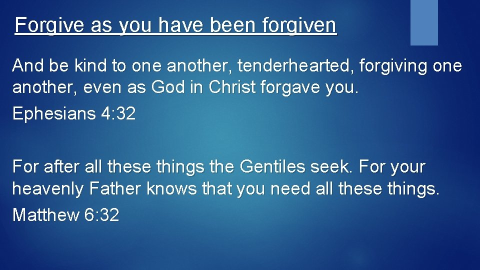 Forgive as you have been forgiven And be kind to one another, tenderhearted, forgiving