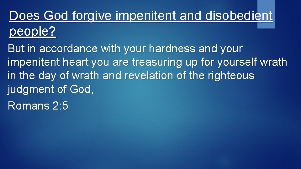 Does God forgive impenitent and disobedient people? But in accordance with your hardness and