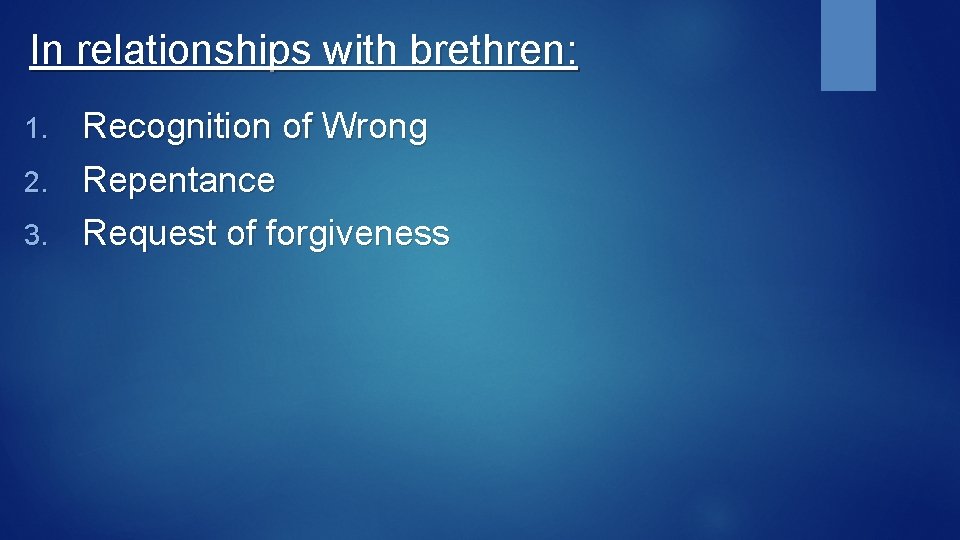 In relationships with brethren: Recognition of Wrong 2. Repentance 3. Request of forgiveness 1.