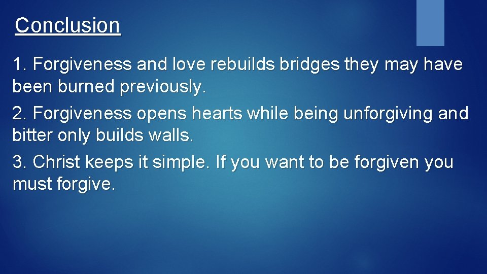 Conclusion 1. Forgiveness and love rebuilds bridges they may have been burned previously. 2.