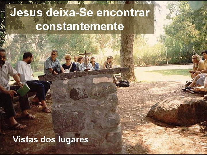 Jesus deixa-Se encontrar constantemente Vistas dos lugares 