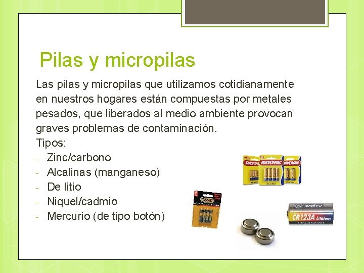 Pilas y micropilas Las pilas y micropilas que utilizamos cotidianamente en nuestros hogares están
