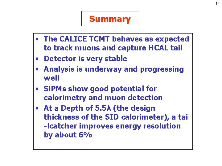 14 Summary • The CALICE TCMT behaves as expected to track muons and capture