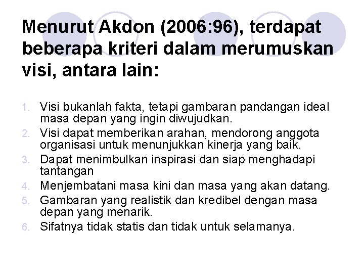 Menurut Akdon (2006: 96), terdapat beberapa kriteri dalam merumuskan visi, antara lain: 1. 2.