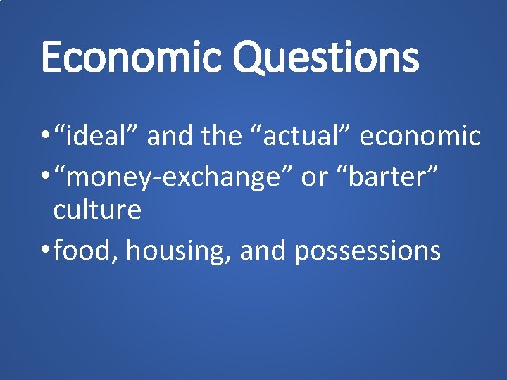 Economic Questions • “ideal” and the “actual” economic • “money-exchange” or “barter” culture •