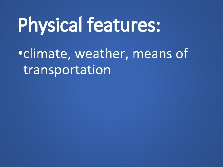 Physical features: • climate, weather, means of transportation 