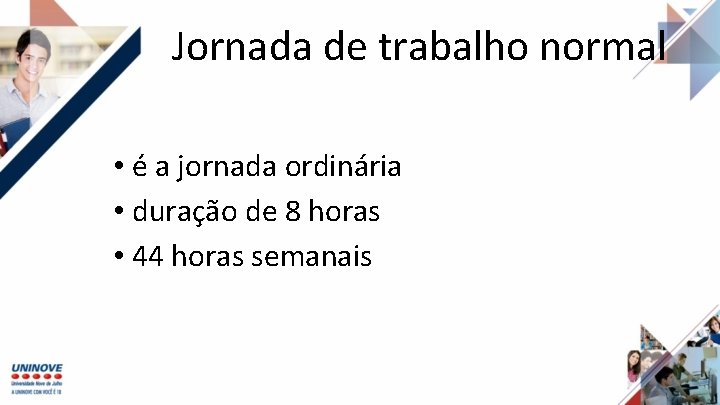 Jornada de trabalho normal • é a jornada ordinária • duração de 8 horas