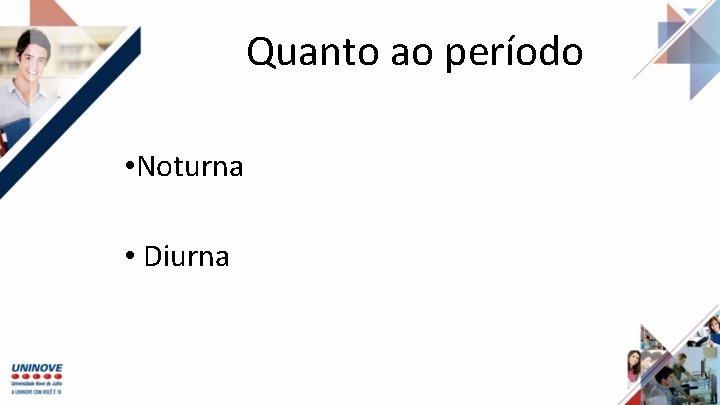 Quanto ao período • Noturna • Diurna 