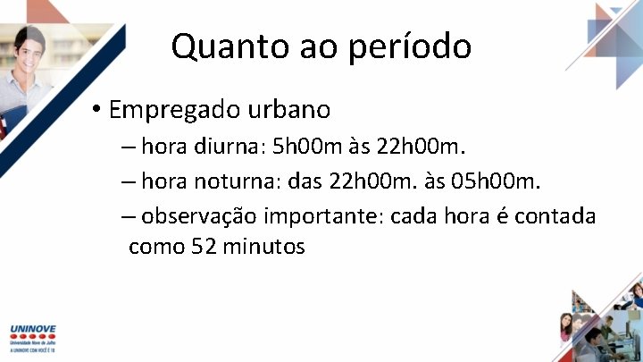 Quanto ao período • Empregado urbano – hora diurna: 5 h 00 m às