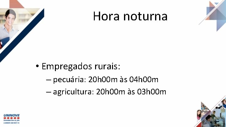 Hora noturna • Empregados rurais: – pecuária: 20 h 00 m às 04 h