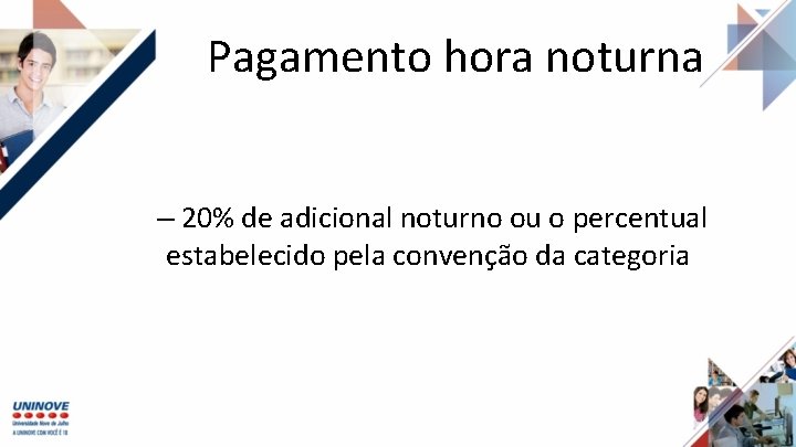 Pagamento hora noturna – 20% de adicional noturno ou o percentual estabelecido pela convenção