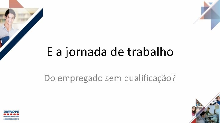 E a jornada de trabalho Do empregado sem qualificação? 