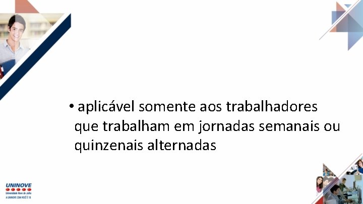  • aplicável somente aos trabalhadores que trabalham em jornadas semanais ou quinzenais alternadas