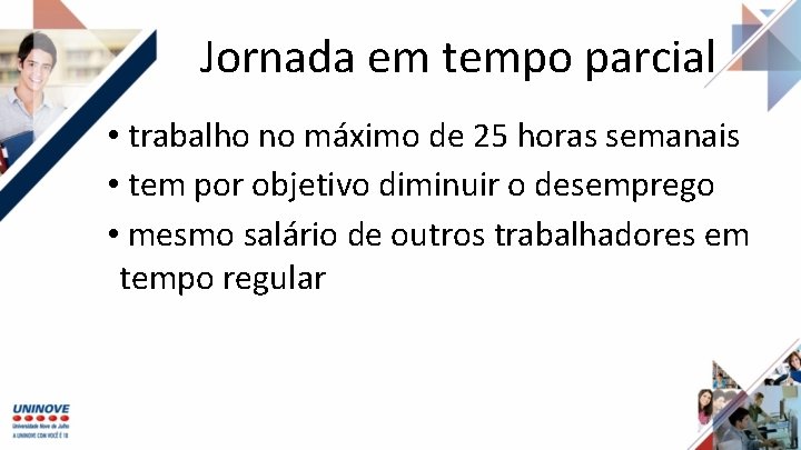 Jornada em tempo parcial • trabalho no máximo de 25 horas semanais • tem